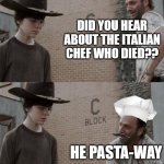 Rick and Carl | DID YOU HEAR ABOUT THE ITALIAN CHEF WHO DIED?? HE PASTA-WAY | image tagged in memes,rick and carl | made w/ Imgflip meme maker