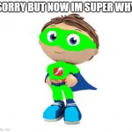 Protegent Super Why | SORRY BUT NOW IM SUPER WHY | image tagged in protegent super why | made w/ Imgflip meme maker