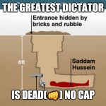 E?️IC MEME (?normal pills) | THE GREATEST DICTATOR; IS DEAD(👊) NO CAP | image tagged in saddam's hiding place,iraq,saad maan,pogg,funni | made w/ Imgflip meme maker