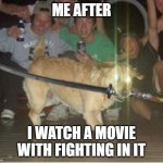 Overprotective dog | ME AFTER; I WATCH A MOVIE WITH FIGHTING IN IT | image tagged in overprotective dog | made w/ Imgflip meme maker
