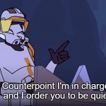 Counterpoint I'm in charge and I order you to be quiet meme