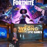 Fortnite Sucks | EPIC GAMES | image tagged in dr phil what's wrong with people,fortnite sucks | made w/ Imgflip meme maker