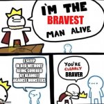 So brave | I SLEEP IN BED WITHOUT BEING COVERED BY BLANKET AGAINST MONSTERS | image tagged in im the bravest man alive | made w/ Imgflip meme maker