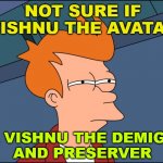 Not sure if Vishnu the Avatar Or Vishnu the demigod and preserver | NOT SURE IF VISHNU THE AVATAR; OR VISHNU THE DEMIGOD
AND PRESERVER | image tagged in not sure if high res | made w/ Imgflip meme maker