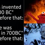 But what about average temperature? | "Ice was invented in 400 BC"
People before that:; "Fire was invented in 700BC"
People before that: | image tagged in hot cold,haha elmo go brr,haha random guy go litterally brr | made w/ Imgflip meme maker