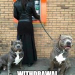 ATM Withdrawal | PLEASE OBSERVE; WITHDRAWAL AMOUNT TO $300 ONLY | image tagged in guard dogs at atm,atm | made w/ Imgflip meme maker