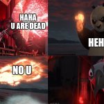 Skadoosh | HAHA U ARE DEAD; HEHE; NO U | image tagged in skadoosh | made w/ Imgflip meme maker