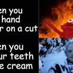 Hot cold | When you put hand sanitizer on a cut; When you put your teeth into ice cream | image tagged in hot cold | made w/ Imgflip meme maker