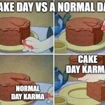 cake slice | CAKE DAY VS A NORMAL DAY; CAKE DAY KARMA; NORMAL DAY KARMA | image tagged in cake slice | made w/ Imgflip meme maker