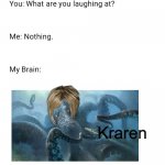LOL | Kraren | image tagged in what are you laughing at,karen,kraken | made w/ Imgflip meme maker