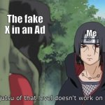 Don’t hide the fake x from the ad | The fake X in an Ad; Me | image tagged in genjutsu of that level doesn't work on me | made w/ Imgflip meme maker