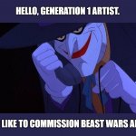 Joker Phone Call | HELLO, GENERATION 1 ARTIST. I'D LIKE TO COMMISSION BEAST WARS ART. | image tagged in joker phone call | made w/ Imgflip meme maker