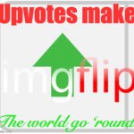Imgflip upvotes make the world go round meme