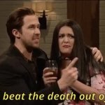 I will beat the death out of you GIF Template