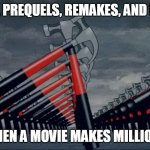 Pink Floyd marching hammers the Wall | SEQUELS, PREQUELS, REMAKES, AND REBOOTS; WHEN A MOVIE MAKES MILLIONS | image tagged in pink floyd marching hammers the wall | made w/ Imgflip meme maker