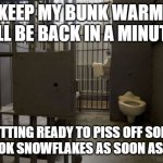 brb | KEEP MY BUNK WARM, I'LL BE BACK IN A MINUTE; GETTING READY TO PISS OFF SOME FACEBOOK SNOWFLAKES AS SOON AS I LOG IN | image tagged in jail cell | made w/ Imgflip meme maker