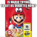 Super Mario Cereal | IS MARIO TRYING TO GET US DIABETES NOW? | image tagged in super mario cereal | made w/ Imgflip meme maker