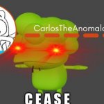 CarlosTheAnomaloudIdiot but C E A S E (thanks Suga) meme