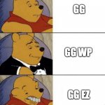 Tuxedo Pooh With Idiot | GG; GG WP; GG EZ | image tagged in tuxedo pooh with idiot | made w/ Imgflip meme maker