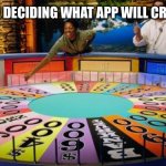 Wheel of fortune  | MY PHONE DECIDING WHAT APP WILL CRASH NEXT: | image tagged in wheel of fortune | made w/ Imgflip meme maker