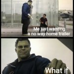 Taco Hulk | Me just wanting a no way home trailer; What if | image tagged in taco hulk | made w/ Imgflip meme maker