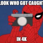 Caught In 4k | LOOK WHO GOT CAUGHT IN 4K | image tagged in memes,spiderman camera,spiderman | made w/ Imgflip meme maker