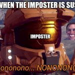 Nonononono | WHEN THE IMPOSTER IS SUS; IMPOSTER | image tagged in nonononono | made w/ Imgflip meme maker