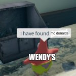 I have found x | mc donalds; WENDY'S | image tagged in i have found x,wendy's | made w/ Imgflip meme maker