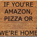 If you're amazon, pizza or _ we're home doormat