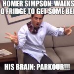 The office parkour | HOMER SIMPSON: WALKS TO FRIDGE TO GET SOME BEER; HIS BRAIN: PARKOUR!!! | image tagged in the office parkour | made w/ Imgflip meme maker