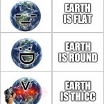 Round. Not THICC | EARTH IS FLAT; EARTH IS ROUND; EARTH IS THICC | image tagged in earth format,earth,flat earth | made w/ Imgflip meme maker