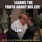 Someone try to change my mind | *LEARNS THE TRUTH ABOUT HIS LIFE*; LOKI | image tagged in my life is a lie | made w/ Imgflip meme maker