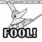 FOOL! | ANONYMOUS:  "THE 1% IS CONTROLLING THE 99%". | image tagged in fool | made w/ Imgflip meme maker