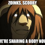 Nina | ZOINKS, SCOOBY; WE'RE SHARING A BODY NOW | image tagged in nina | made w/ Imgflip meme maker