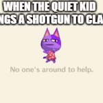 Oh no... | WHEN THE QUIET KID BRINGS A SHOTGUN TO CLASS: | image tagged in gifs,school,quiet kid | made w/ Imgflip video-to-gif maker