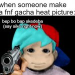 cursed bf | when someone make a fnf gacha heat picture: | image tagged in cursed bf | made w/ Imgflip meme maker