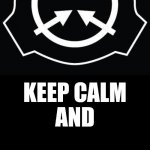 Keep Calm and SCP | KEEP CALM
AND SCP | image tagged in scp | made w/ Imgflip meme maker