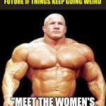 There is a limit right? | WHAT THE OLYMPICS WILL LOOK LIKE 50 YEARS IN THE FUTURE IF THINGS KEEP GOING WEIRD; "MEET THE WOMEN'S WRESTLING CHAMPION" | image tagged in muscles,olympics,men vs women | made w/ Imgflip meme maker
