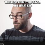 How to count past infinity | TERRORIST: COUNT YOUR DAYS... THE SMART KID: | image tagged in how to count past infinity | made w/ Imgflip meme maker