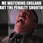 Spiderman Laugh  | ME WATCHING ENGLAND START THE PENALTY SHOOTOUT | image tagged in spiderman laugh | made w/ Imgflip meme maker