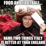 Johnny Carson Karnak Carnak | FOOD AND FOOTBALL... NAME TWO THINGS ITALY IS BETTER AT THAN ENGLAND | image tagged in johnny carson karnak carnak | made w/ Imgflip meme maker