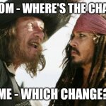 Barbosa And Sparrow Meme | MY MOM - WHERE'S THE CHANGE? ME - WHICH CHANGE? | image tagged in memes,barbosa and sparrow | made w/ Imgflip meme maker