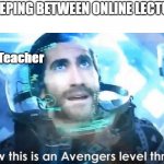 Online lecture time | SLEEPING BETWEEN ONLINE LECTURE; *Teacher | image tagged in funny,memes,imgflip trends,now this is an avengers level threat | made w/ Imgflip meme maker