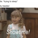 Showtime! | Me: *trying to sleep*
 
My bladder: | image tagged in showtime,memes,pee,sleep | made w/ Imgflip meme maker