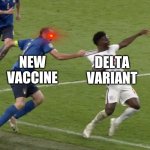 L.O.L | DELTA VARIANT; NEW VACCINE | image tagged in chiellini s foul on saka,euro 2020,coronavirus,covid-19,vaccines,delta | made w/ Imgflip meme maker