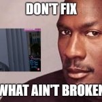 Why bother | DON'T FIX; WHAT AIN'T BROKEN | image tagged in mj think | made w/ Imgflip meme maker