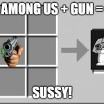 AMONG US!!!! | AMONG US + GUN =; SUSSY! | image tagged in mincraft,sus | made w/ Imgflip meme maker