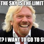 Richard Branson | THE SKY IS THE LIMIT; WAIT? I WANT TO GO TO SPACE | image tagged in richard branson | made w/ Imgflip meme maker