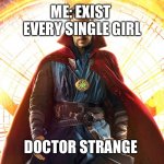 F in the chat for all the single people | ME: EXIST 
EVERY SINGLE GIRL; DOCTOR STRANGE | image tagged in dr strange | made w/ Imgflip meme maker