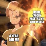 "poopy face" | USING "POOPY FACE" AS MY MAIN INSULT; 4 YEAR OLD ME | image tagged in shaggy god,memes,poopy face | made w/ Imgflip meme maker